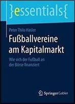 Fuballvereine Am Kapitalmarkt: Wie Sich Der Fuball An Der Borse Finanziert (Essentials) (German Edition)