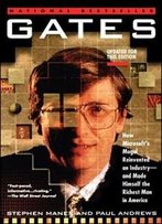 Gates: How Microsoft's Mogul Reinvented An Industry--And Made Himself The Richest Man In America