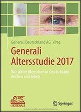 Generali Altersstudie 2017: Wie Altere Menschen In Deutschland Denken Und Leben (german Edition)