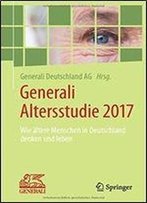 Generali Altersstudie 2017: Wie Altere Menschen In Deutschland Denken Und Leben (German Edition)