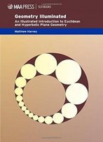 Geometry Illuminated: An Illustrated Introduction To Euclidean And Hyperbolic Plane Geometry (Maa Textbooks)