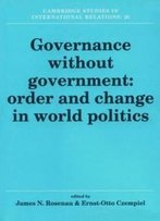 Governance Without Government: Order And Change In World Politics (Cambridge Studies In International Relations)
