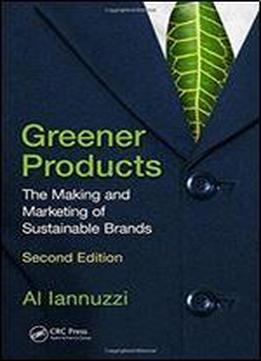 Greener Products: The Making And Marketing Of Sustainable Brands, Second Edition