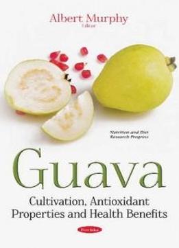 Guava: Cultivation, Antioxidant Properties And Health Benefits (nutrition And Diet Research Progress)