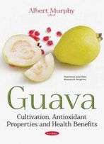 Guava: Cultivation, Antioxidant Properties And Health Benefits (Nutrition And Diet Research Progress)