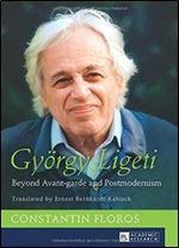 Gyorgy Ligeti: Beyond Avant-garde And Postmodernism- Translated By Ernest Bernhardt-kabisch
