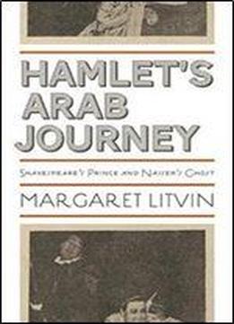 Hamlet's Arab Journey: Shakespeare's Prince And Nasser's Ghost (translation/transnation)
