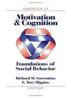 Handbook Of Motivation And Cognition, Volume 1: Foundations Of Social Behavior