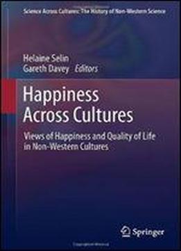 Happiness Across Cultures: Views Of Happiness And Quality Of Life In Non-western Cultures (science Across Cultures: The History Of Non-western Science)