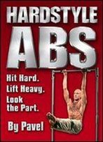 Hard Style Abs: Hit Hard. Lift Heavy. Look The Part