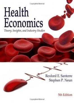 Health Economics: Theories, Insights, And Industry Studies