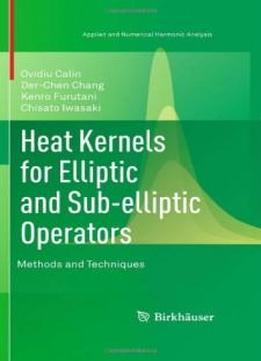 Heat Kernels For Elliptic And Sub-elliptic Operators: Methods And Techniques (applied And Numerical Harmonic Analysis)