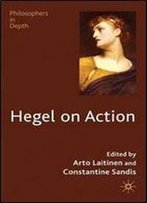 Hegel On Action (Philosophers In Depth)
