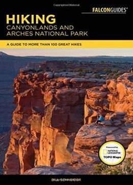 Hiking Canyonlands And Arches National Parks: A Guide To More Than 60 Great Hikes (falcon Guides)