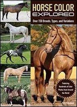 Horse Color Explored: Over 150 Breeds, Types, And Variations