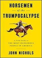 Horsemen Of The Trumpocalypse: A Field Guide To The Most Dangerous People In America