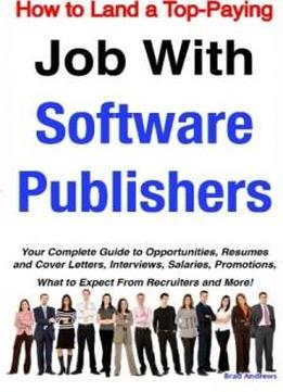 How To Land A Top-paying Job With Software Publishers: Your Complete Guide To Opportunities, Resumes And Cover Letters, Interviews, Salaries, Promotions, What To Expect From Recruiters And More!