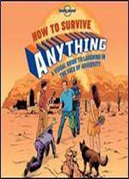 How To Survive Anything: A Visual Guide To Laughing In The Face Of Adversity (lonely Planet)