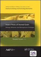 Insect Pests Of Stored Grain: Biology, Behavior, And Management Strategies (Postharvest Biology And Technology)