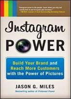 Instagram Power: Build Your Brand And Reach More Customers With The Power Of Pictures (Business Books)