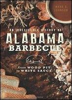 Irresistible History Of Alabama Barbecue, An: From Wood Pit To White Sauce (American Palate)