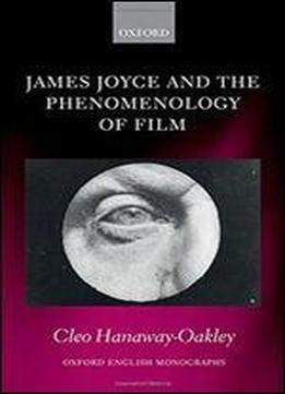 James Joyce And The Phenomenology Of Film (oxford English Monographs)