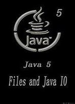 Java 5: Files And Java Io Software Development Beginner's Guide To The Fifth Edition Learn Coding Fast