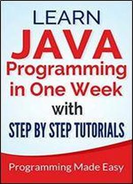 Java: Learn Java Programming In One Week With Step By Step Tutorials