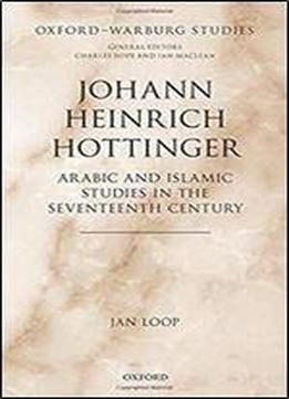 Johann Heinrich Hottinger: Arabic And Islamic Studies In The Seventeenth Century (oxford-warburg Studies)