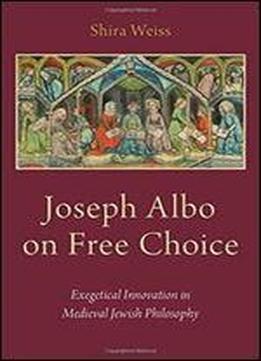 Joseph Albo On Free Choice: Exegetical Innovation In Medieval Jewish Philosophy
