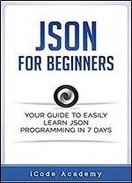 Json For Beginners: Your Guide To Easily Learn Json In 7 Days