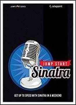 Jump Start Sinatra: Get Up To Speed With Sinatra In A Weekend