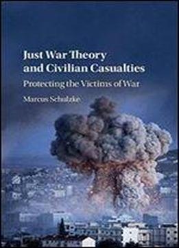 Just War Theory And Civilian Casualties: Protecting The Victims Of War