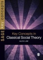 Key Concepts In Classical Social Theory (Sage Key Concepts Series)