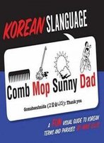 Korean Slanguage: A Fun Visual Guide To Korean Terms And Phrases (English And Korean Edition)
