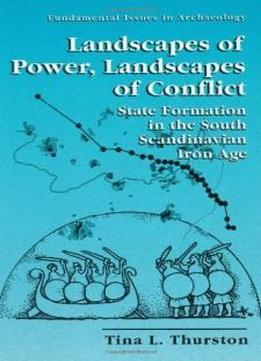 Landscapes of Power, Landscapes of Conflict - State Formation in the South Scandinavian Iron Age (FUNDAMENTAL ISSUES IN ARCHAEOLOGY)