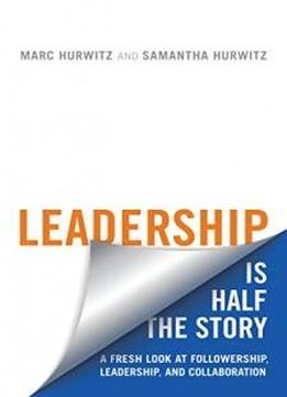 Leadership Is Half The Story: A Fresh Look At Followership, Leadership, And Collaboration (rotman-utp Publishing)