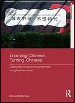 Learning Chinese, Turning Chinese: Challenges To Becoming Sinophone In A Globalised World (Asia's Transformations)