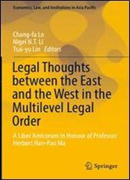 Legal Thoughts Between The East And The West In The Multilevel Legal Order: A Liber Amicorum In Honour Of Professor Herbert Han-pao Ma (economics, Law, And Institutions In Asia Pacific)