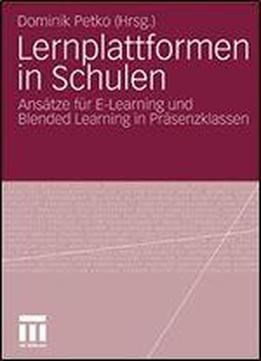 Lernplattformen In Schulen: Ansatze Fur E-learning Und Blended Learning In Prasenzklassen (german Edition)
