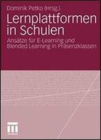 Lernplattformen In Schulen: Ansatze Fur E-Learning Und Blended Learning In Prasenzklassen (German Edition)