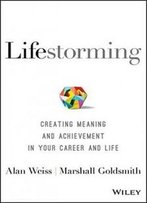 Lifestorming: Creating Meaning And Achievement In Your Career And Life