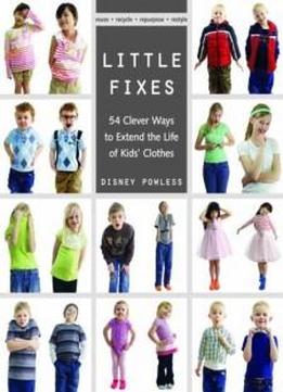 Little Fixes: 54 Clever Ways To Extend The Life Of Kids’ Clothes • Reuse, Recycle, Repurpose, Restyle