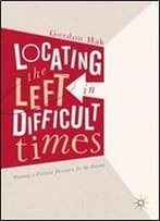 Locating The Left In Difficult Times: Framing A Political Discourse For The Present