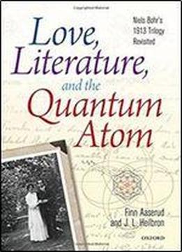 Love, Literature And The Quantum Atom: Niels Bohr's 1913 Trilogy Revisited
