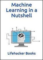 Machine Learning In A Nutshell (Executive Leadership Series)