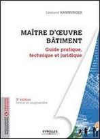 Maitre D'Oeuvre Batiment: Guide Pratique, Technique Et Juridique.