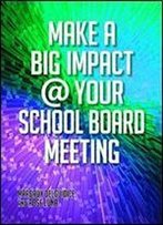 Make A Big Impact @ Your School Board Meeting