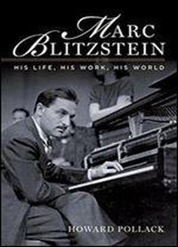 Marc Blitzstein: His Life, His Work, His World