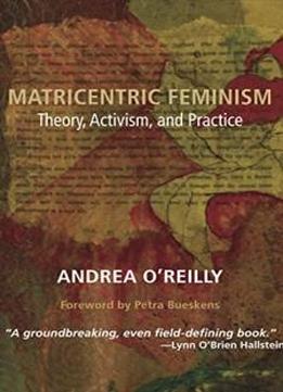 Matricentric Feminism: Theory, Activism, and Practice
